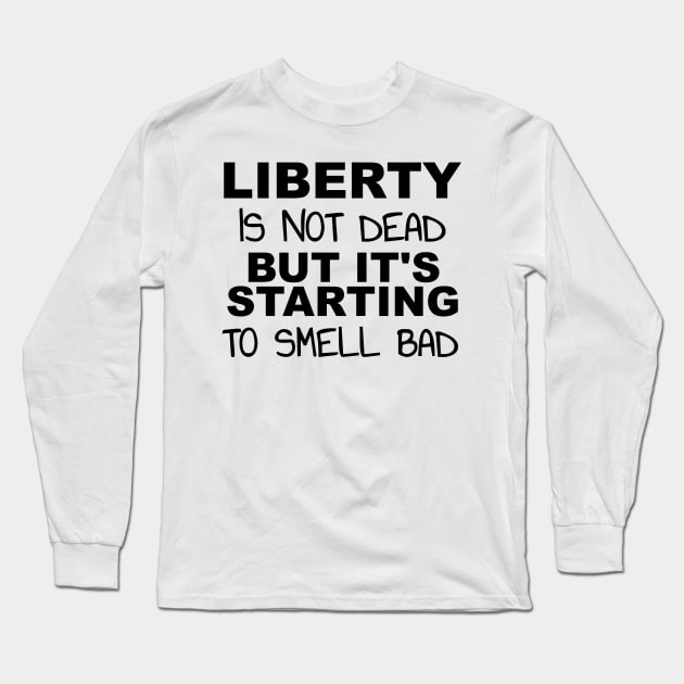 Liberty's Not Dead It's Starting To Smell Bad Long Sleeve T-Shirt by BubbleMench